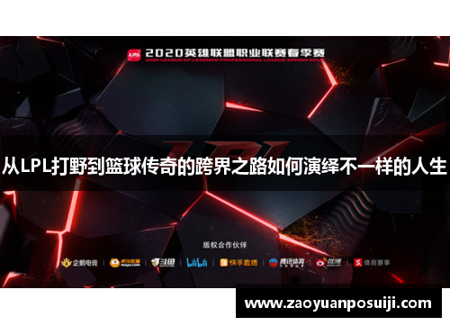 从LPL打野到篮球传奇的跨界之路如何演绎不一样的人生