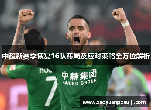 中超新赛季恢复16队布局及应对策略全方位解析