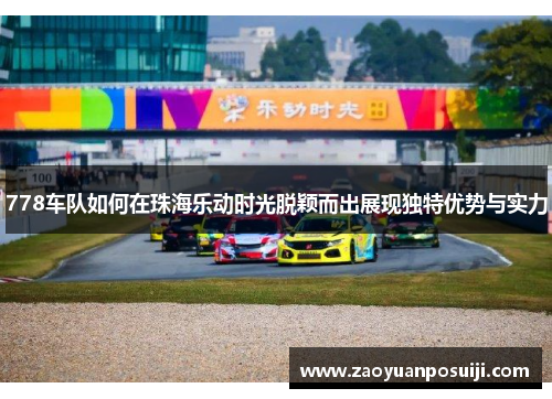 778车队如何在珠海乐动时光脱颖而出展现独特优势与实力